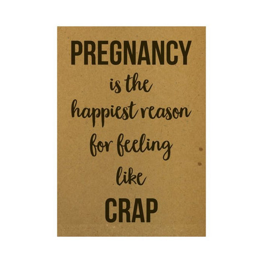 Wenskaart - Pregnancy is the happiest reason for feeling like crap.